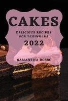 My Cakes 2022: Delicious Recipes for Beginners - Samantha Rosso - cover