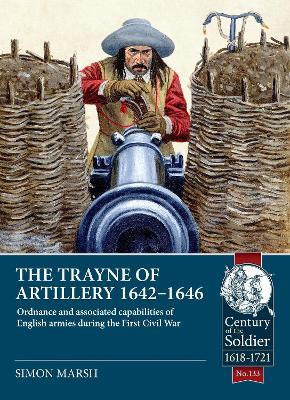 The Trayne of Artillery 1642-1646: Ordnance and associated capabilities of English armies during the First Civil War - Simon Marsh - cover