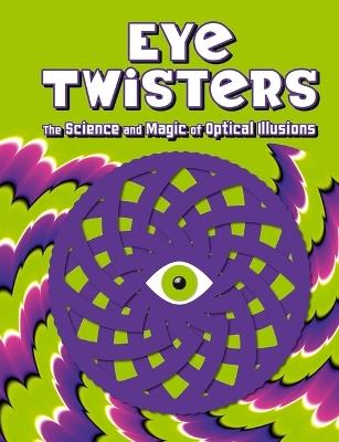 Eye Twisters: The Science and Magic of Optical Illusions - Welbeck Children's Books - cover