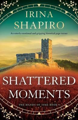 Shattered Moments: An Utterly Emotional and Gripping Historical Page-Turner - Irina Shapiro - cover