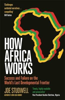 How Africa Works: Success and Failure on the World's Last Developmental Frontier - Joe Studwell - cover