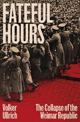 Fateful Hours: The Collapse of the Weimar Republic - Volker Ullrich - cover
