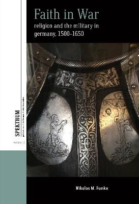 Faith in War: Religion and the Military in Germany, c.1500-1650 - Nikolas M. Funke - cover
