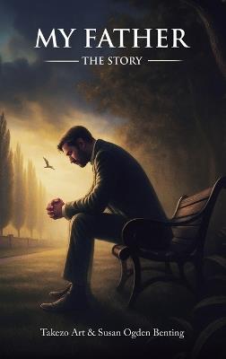 My Father: The Story - Takezo Art,Susan Ogden Benting - cover