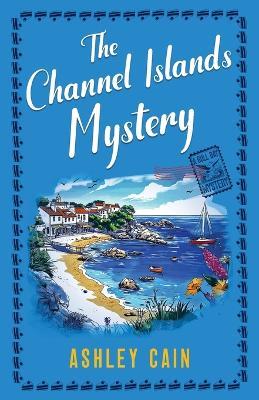 The Channel Islands Mystery: An addictive seaside village British cozy mystery - Ashley Cain - cover