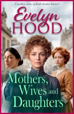 Mothers, Wives and Daughters: A compelling historical saga of love, ambition and family ties from Evelyn Hood for 2026 - Evelyn Hood - cover