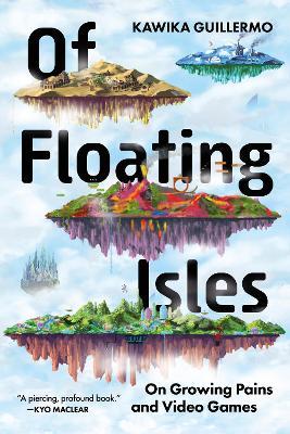 Of Floating Isles: On Growing Pains and Video Games - Kawika Guillermo - cover
