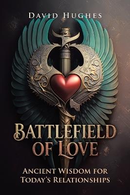 Battlefield of Love: Ancient Wisdom for Today's Relationships - David Hughes - cover