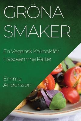 Groena Smaker: En Vegansk Kokbok foer Halsosamma Ratter - Emma Andersson - cover