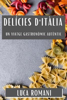 Delícies d'Itàlia: Un Viatge Gastronòmic Autèntic - Luca Romani - cover