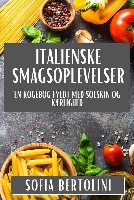 Italienske Smagsoplevelser: En Kogebog fyldt med Solskin og Kærlighed - Sofia Bertolini - cover