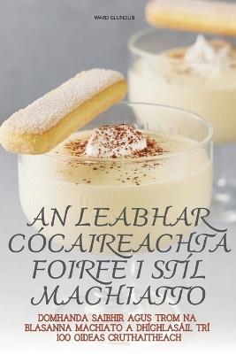 An Leabhar Cócaireachta Foirfe I Stíl Machiatto - Ward Glundub - cover