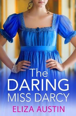 The Daring Miss Darcy: A beautiful, swoon-worthy Regency romance for fans of Bridgerton and Jane Austen - Eliza Austin - cover