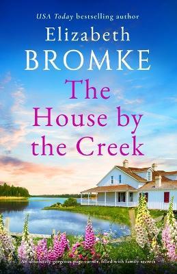 The House by the Creek: An absolutely gorgeous page-turner, filled with family secrets - Elizabeth Bromke - cover