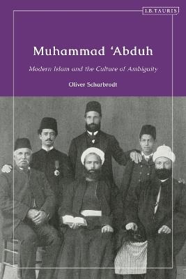 Muhammad ‘Abduh: Modern Islam and the Culture of Ambiguity - Oliver Scharbrodt - cover