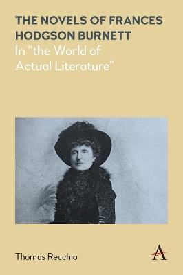 The Novels of Frances Hodgson Burnett: In "the World of Actual Literature" - Thomas Recchio - cover