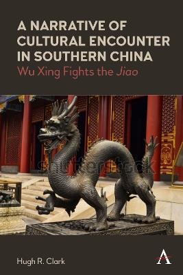 A Narrative of Cultural Encounter in Southern China: Wu Xing Fights the 'Jiao' - Hugh R. Clark - cover