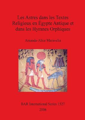 Les Astres dans les Textes Religieux en Égypte Antique et dans les Hymnes Orphiques - Amanda-Alice Maravelia - cover