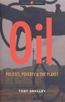 Oil: Politics, Poverty and the Planet - Toby Shelley - cover