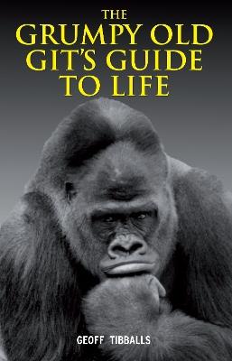 The Grumpy Old Git's Guide to Life - Geoff Tibballs - cover