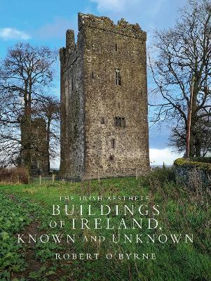 The Irish Aesthete: Buildings of Ireland, Known and Unknown - Robert O'Byrne - cover