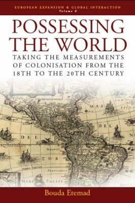Possessing the World: Taking the Measurements of Colonisation from the 18th to the 20th Century - Bouda Etemad - cover