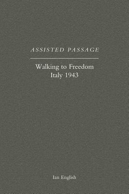 Assisted Passage: Walking to Freedom Italy 1943 - Ian English - cover