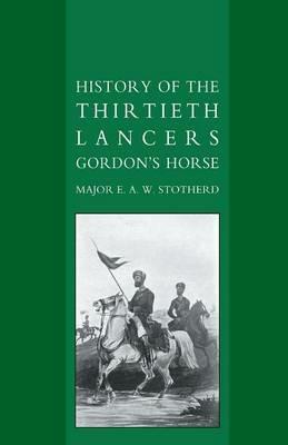 History of the Thirtieth Lancers Gordon's Horse - E. A. W. Stotherd - cover