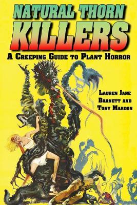 Natural Thorn Killers: A Creeping Guide to Plant Horror - Lauren Jane Barnett,Tony Mardon - cover