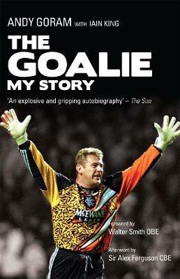 The Goalie: My Story - Andy Goram,Iain King - cover