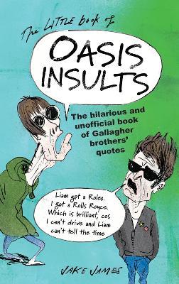 The Little Book of Oasis Insults: The hilarious and unofficial book of Gallagher Brothers' quotes - Jake James - cover