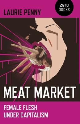 Meat Market – Female flesh under capitalism - Laurie Penny - cover