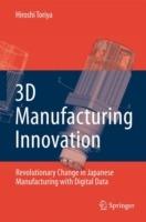 3D Manufacturing Innovation: Revolutionary Change in Japanese Manufacturing with Digital Data - Hiroshi Toriya - cover