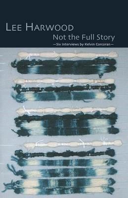 Not the Full Story - Six Interviews with Lee Harwood - Lee Harwood - cover
