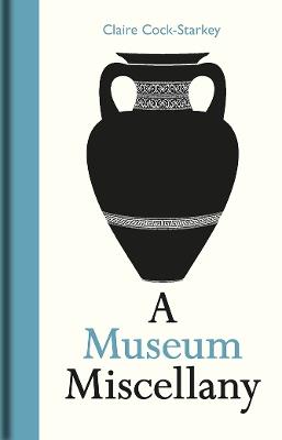 Museum Miscellany, A - Claire Cock-Starkey - cover