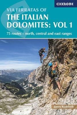 Via Ferratas of the Italian Dolomites Volume 1: 75 routes - north, central and east ranges - James Rushforth - cover
