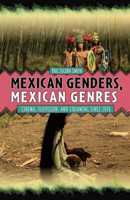 Mexican Genders, Mexican Genres: Cinema, Television, and Streaming Since 2010 - Paul Julian Smith - cover