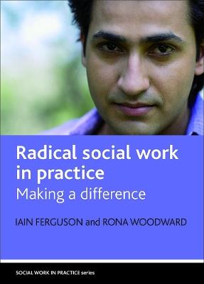 Radical social work in practice: Making a difference - Iain Ferguson,Rona Woodward - cover