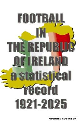 Football in the Republic of Ireland 1921-2025: a statistical record - cover