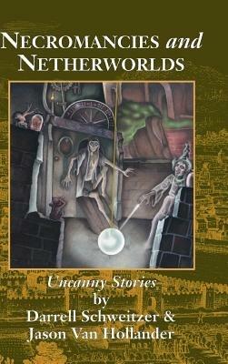 Necromancies and Netherworlds: Uncanny Stories - Darrell Schweitzer,Jason Van Hollander - cover