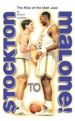 Stockton to Malone: The Rise of the Utah Jazz - Roland Lazenby - cover