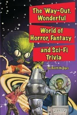 The 'Way-Out Wonderful World of Horror, Fantasy and Sci-Fi Trivia - Keith Hedges - cover