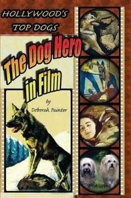 Hollywood's Top Dogs: The Dog Hero in Film - Deborah Painter - cover