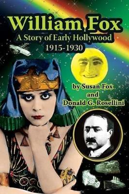 William Fox: A Story of Early Hollywood 1915-1930 - Susan Fox - cover