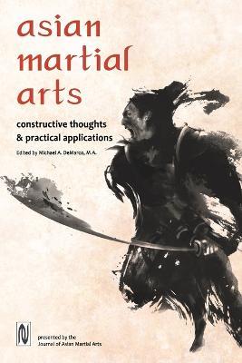 Asian Martial Arts: Constructive Thoughts and Practical Applications: Constructive Thoughts & Practical Applications - Michael DeMarco,Robert Dohrenwend,James Grady - cover
