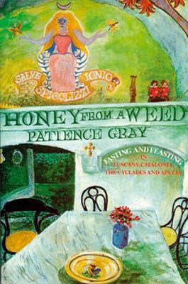 Honey from a Weed: Fasting and Feasting in Tuscany, Catalonia, the Cyclades and Apulia - Patience Gray - cover