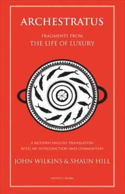 Archestratus: Fragments from the Life of Luxury - John Wilkins,Shaun Hill - cover
