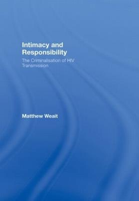Intimacy and Responsibility: The Criminalisation of HIV Transmission - Matthew Weait - cover