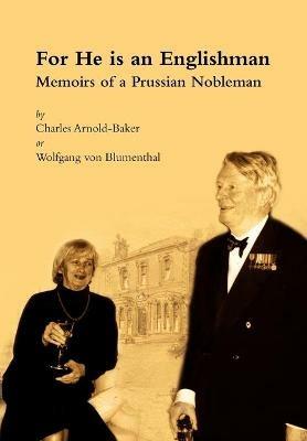 For He is an Englishman: Memoirs of a Prussian Nobleman - Charles Arnold-Baker - cover