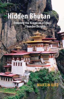 Hidden Bhutan: Entering the Kingdom of the Thunder Dragon - Martin Uitz - cover